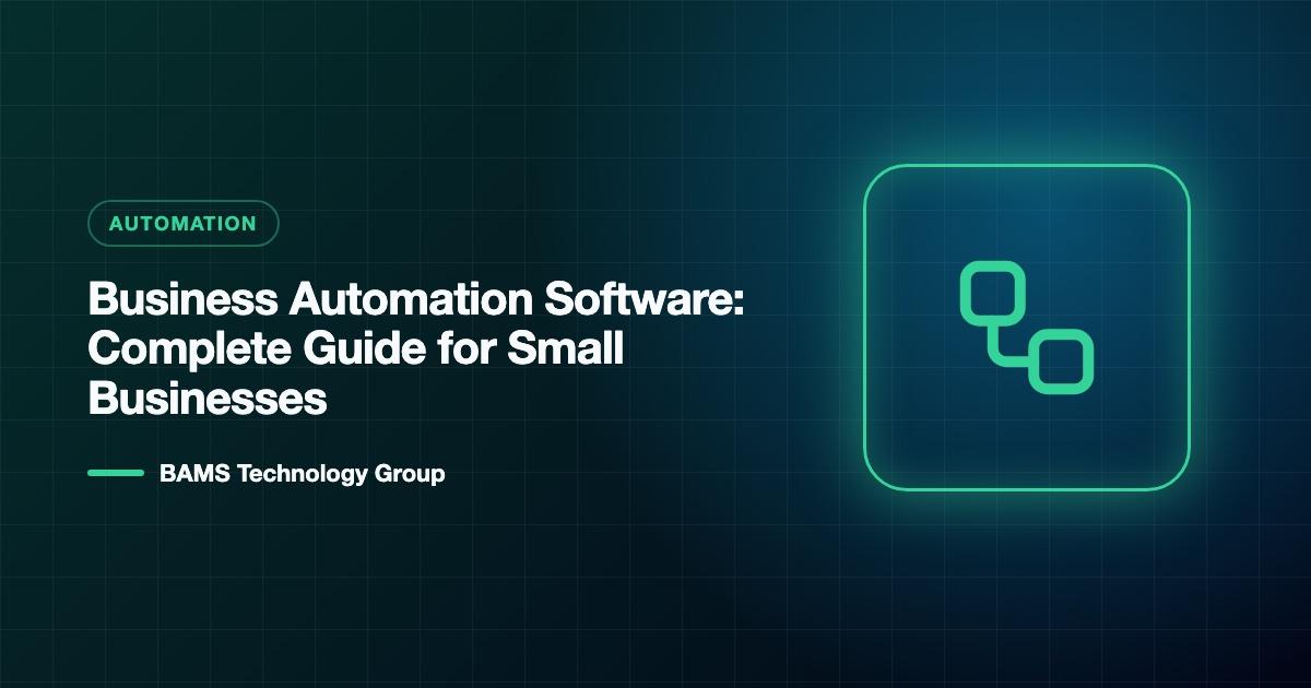Business Automation Software: A Complete Guide for Small Businesses — BAMS Technology Group